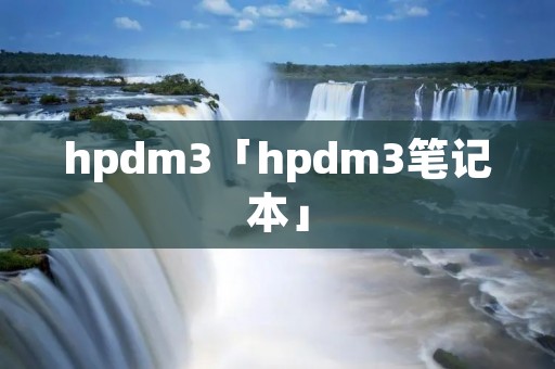 hpdm3「hpdm3笔记本」 hpdm3「hpdm3笔记本」
