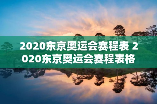 2020东京奥运会赛程表 2020东京奥运会赛程表格