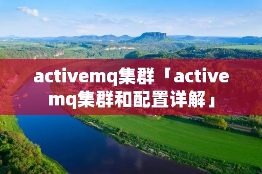 activemq集群「activemq集群和配置详解」