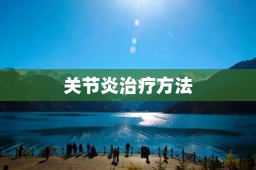 关节炎治疗方法：缓解疼痛，重拾舒适生活