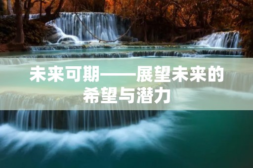 未来可期——展望未来的希望与潜力