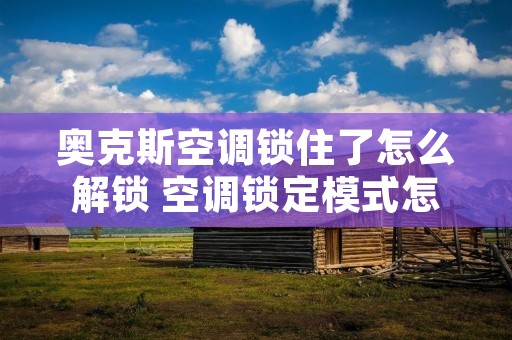 奥克斯空调锁住了怎么解锁 空调锁定模式怎么解除