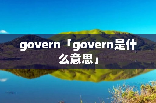 govern「govern是什么意思」