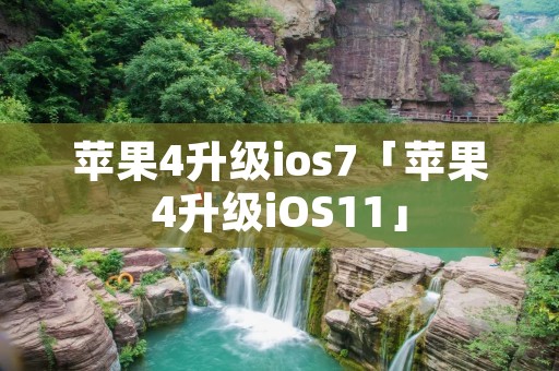 苹果4升级ios7「苹果4升级iOS11」