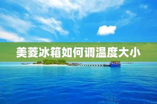 美菱冰箱如何调温度大小