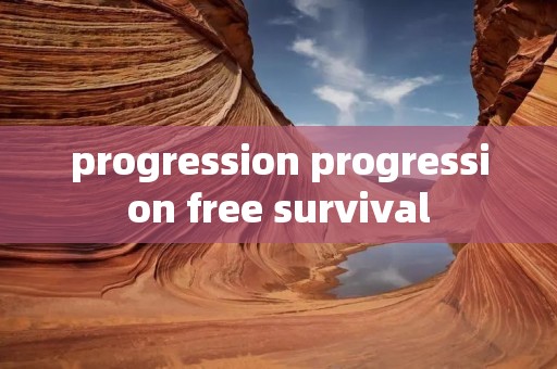 progression progression free survival