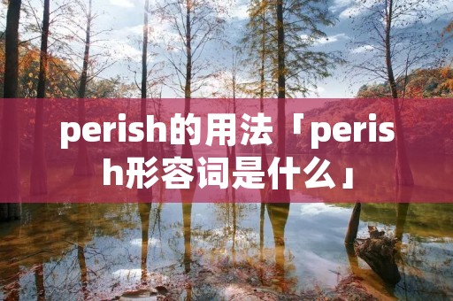 perish的用法「perish形容词是什么」