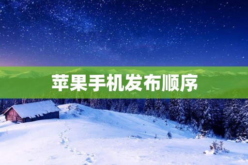 苹果手机发布顺序：一部接一部的创新之路
