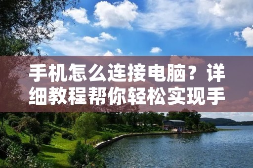 手机怎么连接电脑？详细教程帮你轻松实现手机与电脑的连接