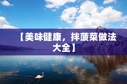 【美味健康,拌菠菜做法大全】 【美味健康,拌菠菜做法大全】