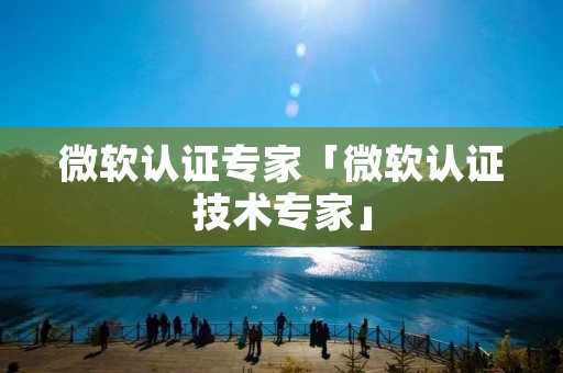 微软认证专家「微软认证技术专家」 微软认证专家「微软认证技术专家」