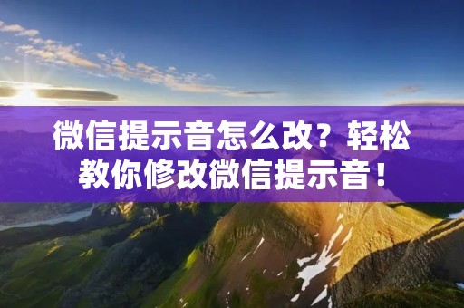 微信提示音怎么改?轻松教你修改微信提示音! 微信提示音怎么改?轻松教你修改微信提示音!