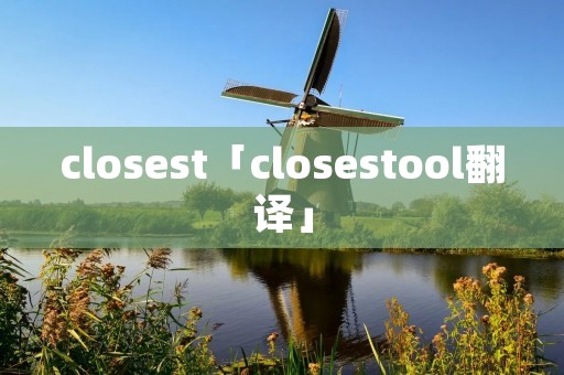 closest「closestool翻译」