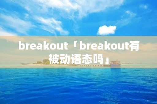 breakout「breakout有被动语态吗」