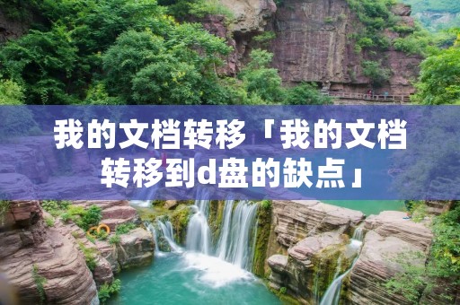 我的文档转移「我的文档转移到d盘的缺点」