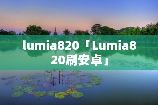 lumia820「Lumia820刷安卓」