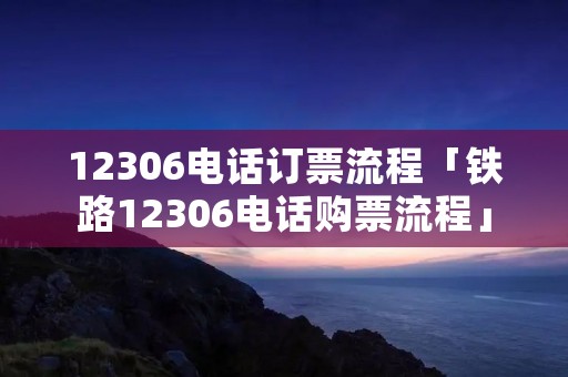 12306**订票流程「铁路12306**购票流程」