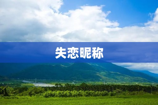 失恋昵称:给你的伤痛一个独特标签