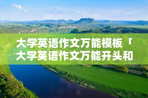大学英语作文万能模板「大学英语作文万能开头和结尾」 大学英语作文万能模板「大学英语作文万能开头和结尾」