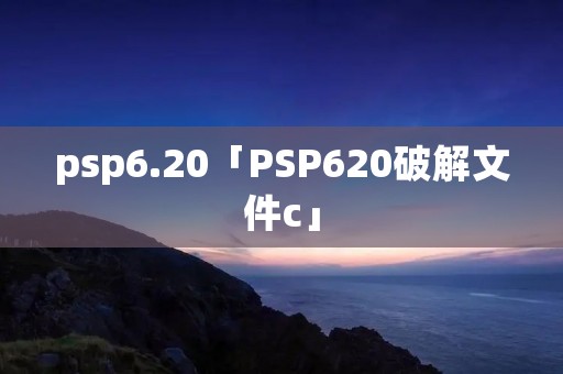 psp6.20「PSP620破解文件c」