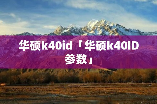 华硕k40id「华硕k40ID参数」 华硕k40id「华硕k40ID参数」