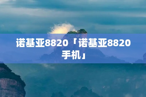 诺基亚8820「诺基亚8820手机」