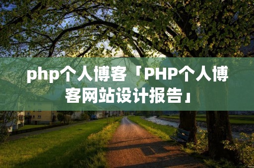 php个人博客「PHP个人博客网站设计报告」