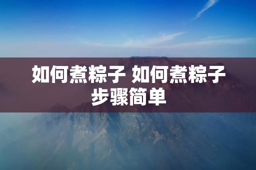 如何煮粽子 如何煮粽子步骤简单