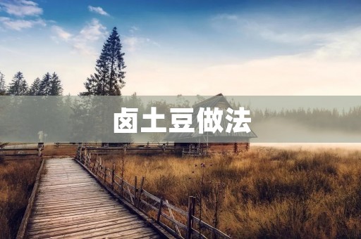 卤土豆做法：美味可口的家常菜谱分享