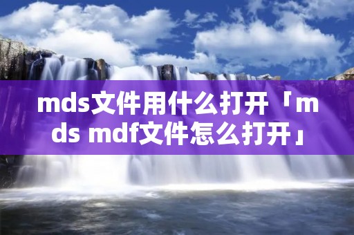 mds文件用什么打开「mds mdf文件怎么打开」 mds文件用什么打开「mds mdf文件怎么打开」