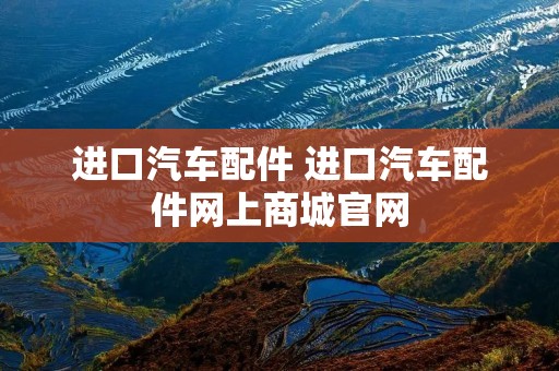 进口汽车配件 进口汽车配件网上商城官网