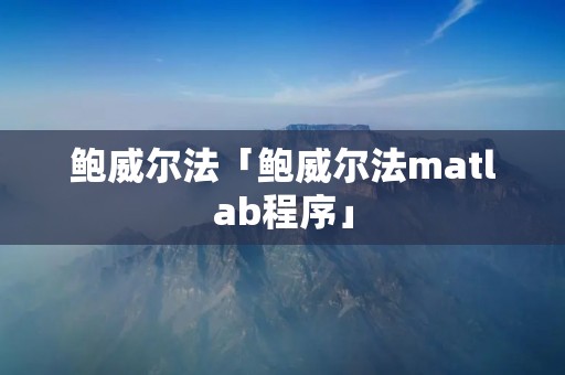 鲍威尔法「鲍威尔法matlab程序」