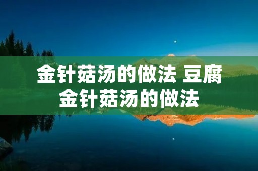 金针菇汤的做法 豆腐金针菇汤的做法