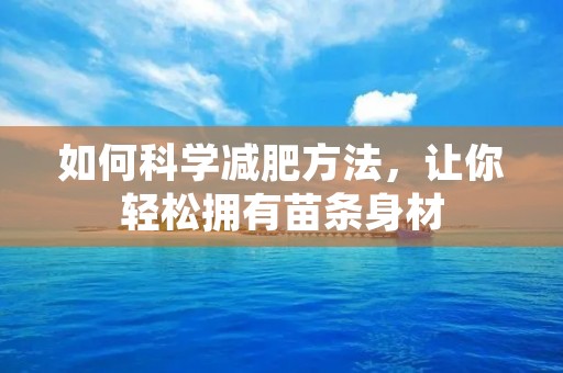 如何科学减肥方法，让你轻松拥有苗条身材