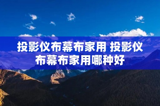 投影仪布幕布家用 投影仪布幕布家用哪种好