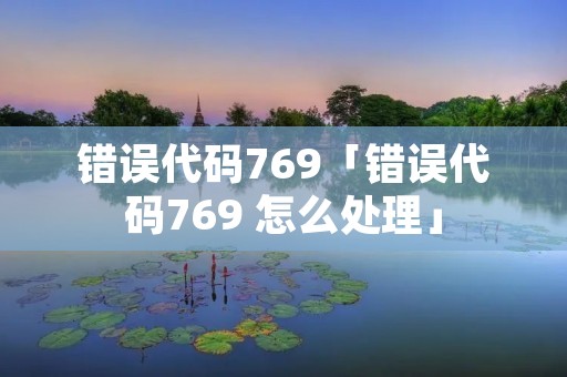 错误代码769「错误代码769 怎么处理」