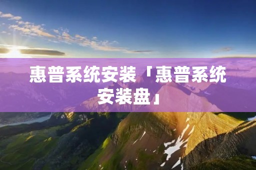 惠普系统安装「惠普系统安装盘」 惠普系统安装「惠普系统安装盘」