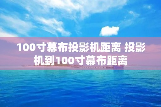 100寸幕布投影机距离 投影机到100寸幕布距离