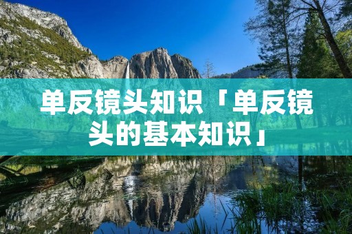 单反镜头知识「单反镜头的基本知识」