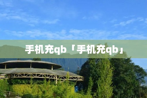 手机充qb「手机充qb」