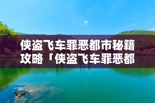 侠盗飞车罪恶都市秘籍攻略「侠盗飞车罪恶都市全部秘籍大全」 侠盗飞车罪恶都市秘籍攻略「侠盗飞车罪恶都市全部秘籍大全」