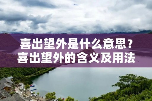 喜出望外是什么意思?喜出望外的含义及用法详解