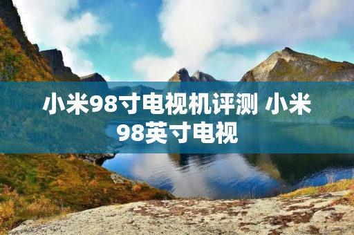 小米98寸电视机评测 小米98英寸电视