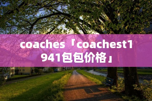 coaches「coachest1941包包价格」