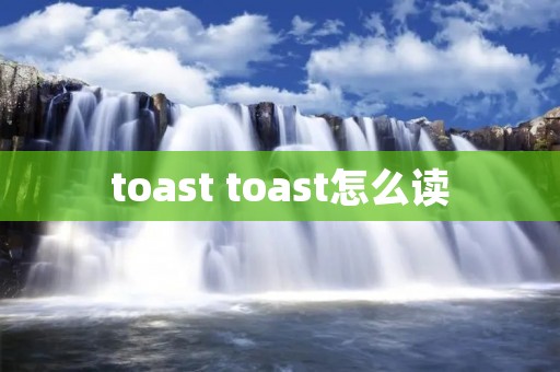 toast toast怎么读 toast toast怎么读