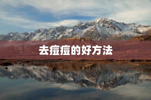 去痘痘的好方法：告别烦恼，拥有清爽肌肤