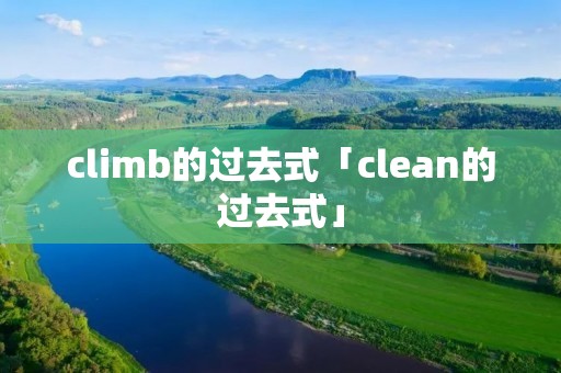 climb的过去式「clean的过去式」