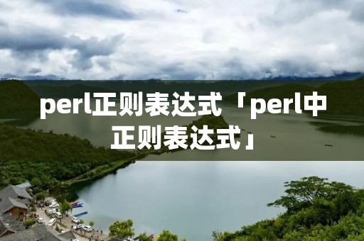 perl正则表达式「perl中正则表达式」 perl正则表达式「perl中正则表达式」