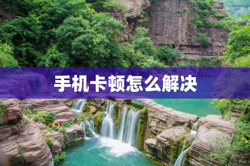 手机卡顿怎么解决