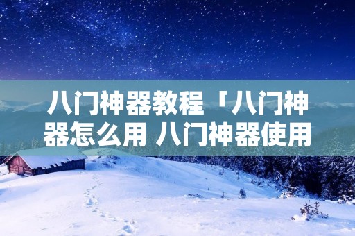 八门神器教程「八门神器怎么用 八门神器使用教程」 八门神器教程「八门神器怎么用 八门神器使用教程」